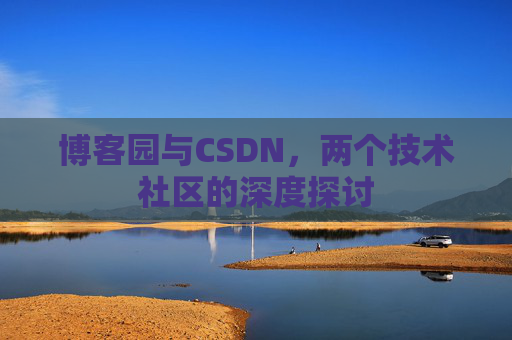 博客园与CSDN，两个技术社区的深度探讨